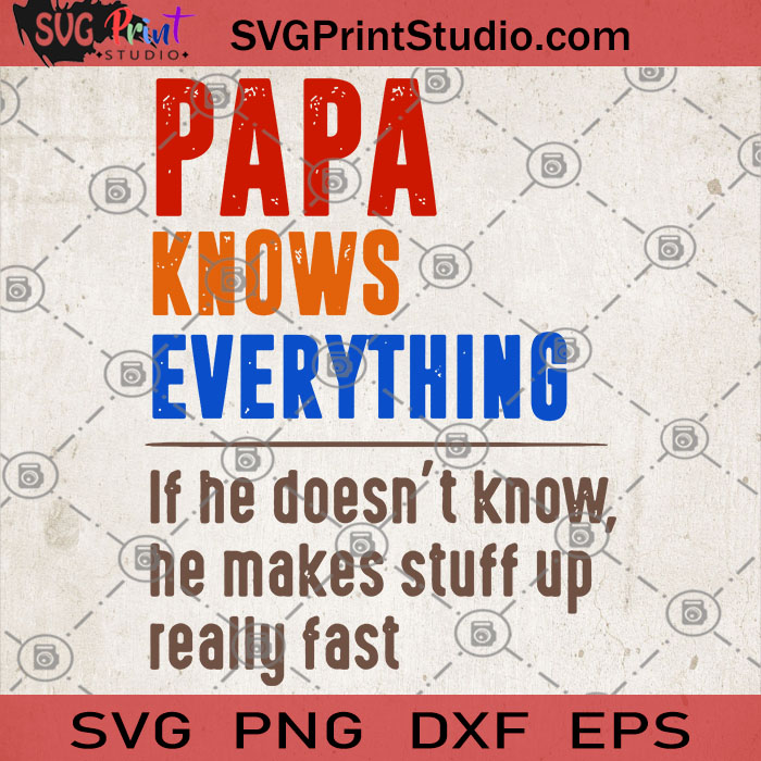 Download Papa Knows Everything If He Doesn T Know He Makes Stuff Up Really Fast Svg Gift For Papa Svg Papa Svg Papa Gift Svg Father S Day Gift Svg Svg Print Studio