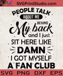 People Talk about Me Behind My Back And I Just Sit Here Like Damn I Got Myself A Fan Club SVG