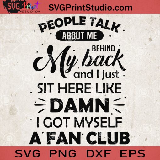 People Talk about Me Behind My Back And I Just Sit Here Like Damn I Got Myself A Fan Club SVG