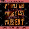 People Who Judge You By Your Past Don't Belong In Your Present SVG, Present SVG, Past SVG