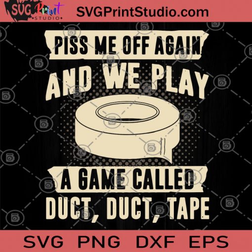 Piss Me Off Again And We Play A Game Called Duct, Duct, Tape SVG, Game SVG, Game Lover SVG, Tape SVG, Like Playing Games SVG