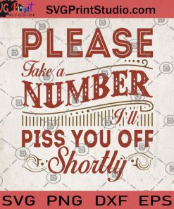Please Take A Number I'll Piss You Off Shortly SVG, Number SVG, Funny Quote SVG