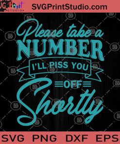 Please Take A Number I'll Piss You Off Shortly SVG, Number SVG, Funny Quote SVG