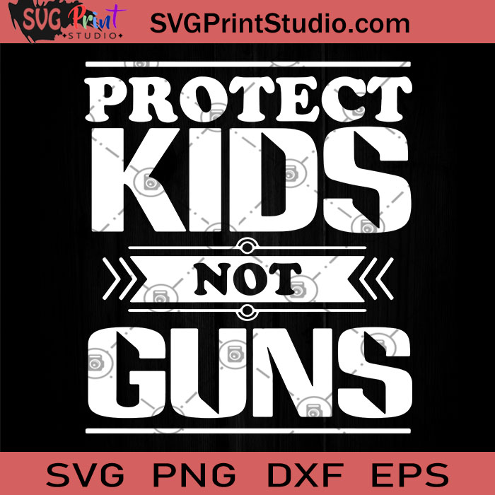 Download Protect Kids Not Guns SVG, Kids SVG, Funny Quote SVG - SVG ...