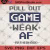 Pull Out Game Weak Af Fatherhood GAME SVG, Dad SVG, Father's Day SVG
