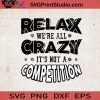Relax We’re All Crazy It’s Not A Competition SVG, Relax SVG, Competition 2020 SVG, Crazy SVG Cricut Digital Download, Instant Download