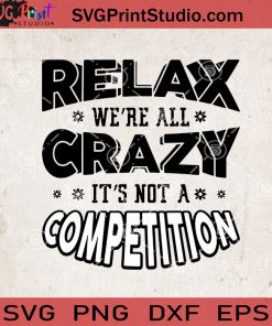 Relax We’re All Crazy It’s Not A Competition SVG, Relax SVG, Competition 2020 SVG, Crazy SVG Cricut Digital Download, Instant Download