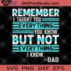 Remember I Taught You Everything You Know But Not Everything I Know DAD SVG, Remember SVG, DAD SVG