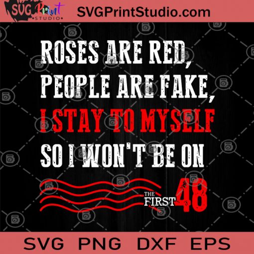 Roses Are Red, People Are Fake, I Stay To Myself So I Won't Be On The First 48 SVG, Rose SVG