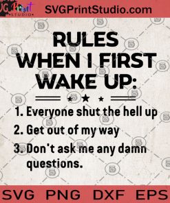 Rules When 1 First Wake Up Everyone Shut The Hell Up SVG, Funny Quote SVG