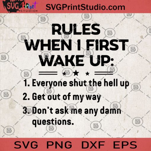 Rules When 1 First Wake Up Everyone Shut The Hell Up SVG, Funny Quote SVG