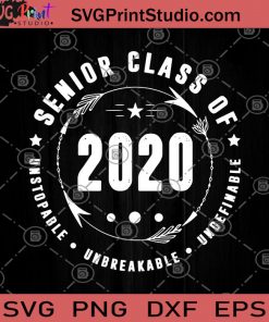 Senior Class Of Unstopable Unbreakable Undefinable SVG, Graduated 2020 Class SVG, Student Gifts SVG, Gifts For Boys Or Girls SVG