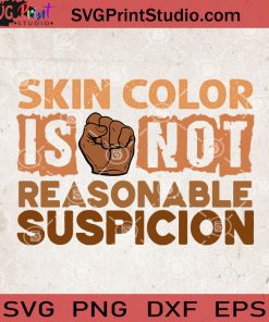 Skin Color Is Not Reasonable Suspicion SVG, Racism SVG, Black Lives Matter SVG, Cricut Digital Download
