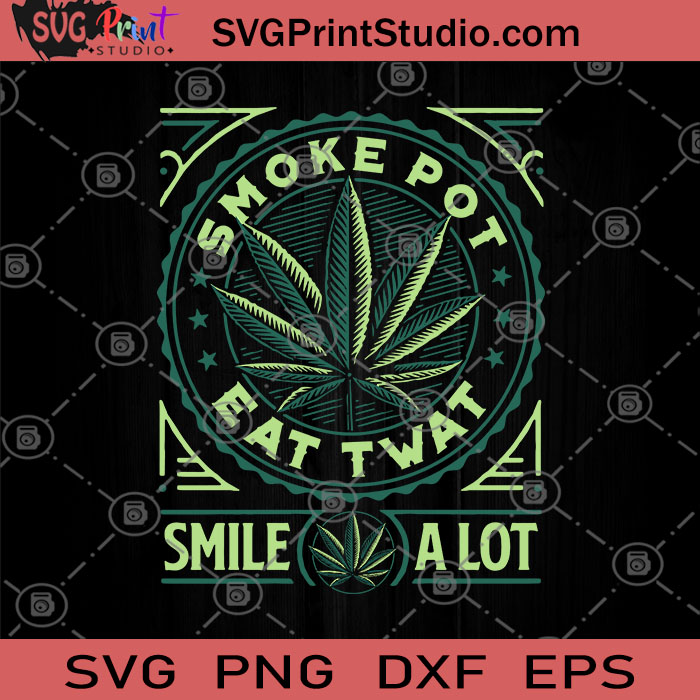 Download Smoke Pot Eat Twat Smile A Lot Svg Smoke Weed Svg Gift Pot Svg Ganja 420 Gifts Svg Common Smoker Svg Marijuana Svg Svg Print Studio