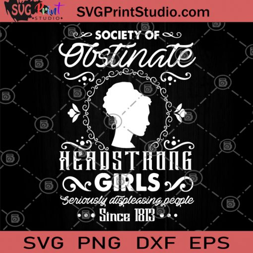Society Of Obstinate Headstrong Girls Seriously Displeasing People Since 1813 SVG, Girl SVG, Mom SVG, Gift For Mom SVG