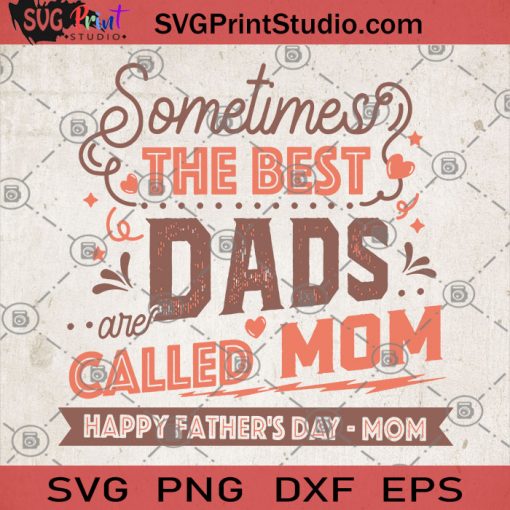 Sometimes The Best DADS are Called Mom Happy Father's Day - Mom SVG, Best DAD SVG, Father's Day SVG