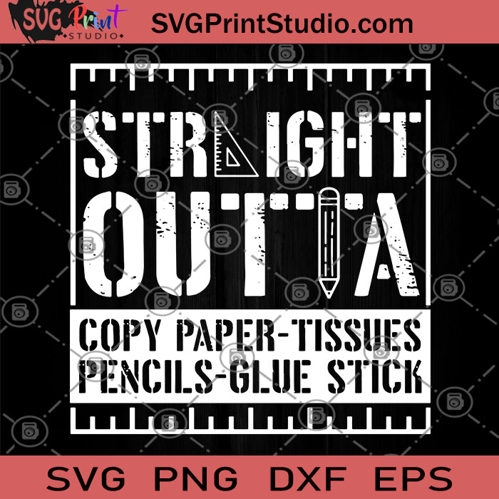 Download Straight Outta Copy Paper Tissues Pencils Glue Stick Svg Student Svg Teacher Svg Svg Print Studio