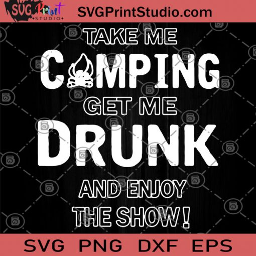Take Me Camping Get Me Drunk And Enjoy The Show SVG, Funny Camping SVG, Camping SVG, Gift Camping SVG, Lover Camping SVG
