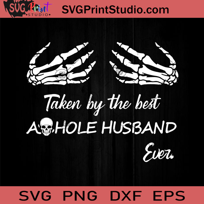 Taken By The Best Asshole Husband Ever Svg Skull Svg Funny Quote Svg Cricut Digital Download Svg Print Studio
