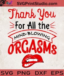 Thank You For All The Mind-Blowing Orgasms SVG, Lips SVG, Funny Quote SVG