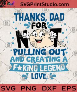 Thanks DAD For Not Pulling Oout And Creating A Fucking Legend Love SVG, Father's Day SVG, DAD SVG