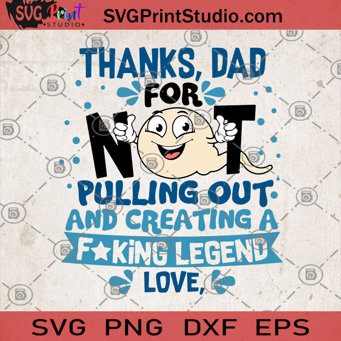 Download Thanks Dad For Not Pulling Oout And Creating A Fucking Legend Love Svg Father S Day Svg Dad Svg Svg Print Studio