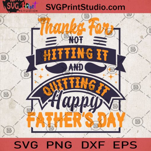 Thanks For Not Hitting It And Quitting It Happy Father's Day SVG, DAD SVG, Family SVG, Father's Day SVG