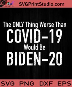 The Only Thing Worse Than Covid-19 Would Be Biden-20 SVG, Covid 19 SVG, Virus SVG, Cricut Digital Download, Instant Download