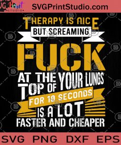 Therapy Is Nice But Screaming Fuck At The Top Of Your Lungs For 10 Seconds Is A Lot Faster And Cheaper SVG, Therapy SVG, Lungs SVG