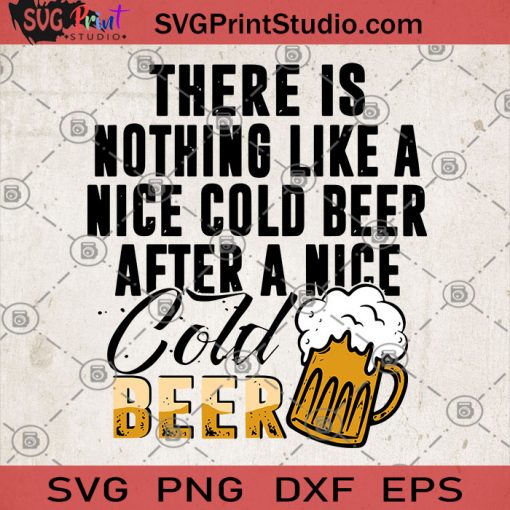 There Is Nothing Like A Nice Cold Beer After A Nice Cold Beer SVG, Beer SVG, Summer SVG, Friend SVG