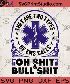 They Are Two Types Of EMS Calls Oh Shit And Bull Shit SVG, Firefighter SVG, Star Of Life SVG, Fire Department SVG, Symbol SVG