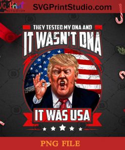 They Tested My DNA And It Wasn't DNA It Was USA PNG, President PNG, American Flag PNG, Donald Trump PNG, American Election PNG Digital Download