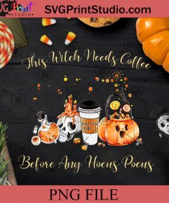 This Witch Needs Coffee Before Any Hocus Pocus PNG, Halloween PNG, Candy Halloween PNG, Pumpkin PNG, Digital Download