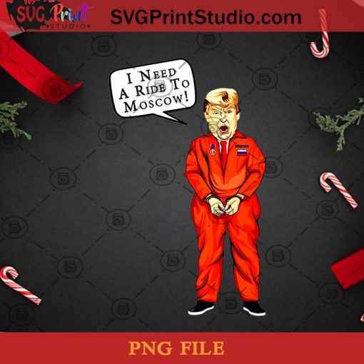 Trump For Prison I Need A Ride To Moscow Funny Anti Trump PNG, Noel PNG, Merry Christmas PNG, Donald Trump PNG, President PNG, America PNG, Vote PNG Digital Download