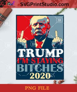 Trump I’m Staying Bitches 2020 PNG, Noel PNG, Merry Christmas PNG, Donald Trump PNG, President PNG, America PNG, Vote PNG Digital Download