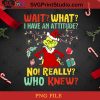 Wait What I Have An Attitude No Really Who Knew The Grinch Christmas PNG, Noel PNG, Merry Christmas PNG, Christmas PNG, Grinch PNG, Santa Claus PNG, Light PNG, Gift PNG Digital Download