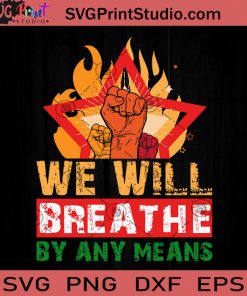 We Will Breathe By Any Means SVG, Racism SVG, Black Lives Matter SVG, Cricut Digital Download
