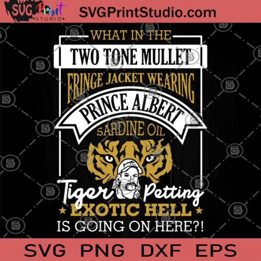 What In The Two Tone Mullet Fringe Jacket Wearing Prince Albert Sardine Oil Tiger Petting Exotic Hell SVG, Tiger King SVG, Movies SVG, Tiger SVG
