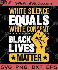 White Silence Equals White Consent Black Lives Matter SVG, George Floyd SVG, Black Lives Matter SVG