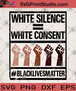 White Silence White Consent Black Lives Matter SVG, George Floyd SVG, Black Lives Matter SVG