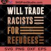 Will Trade Racists For Refugees SVG, George Floyd SVG, Black Lives Matter SVG, Skin Color SVG