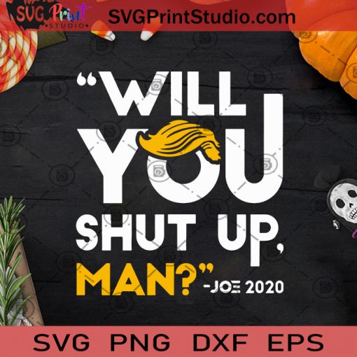 Will You Shut Up Man Joe 2020 SVG, Halloween SVG, Joe Biden SVG, Donald Trump SVG, President SVG Cricut Digital Download, Instant Download