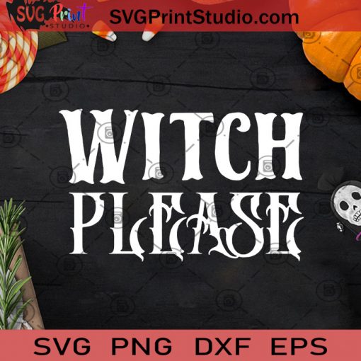Witch Please SVG, Halloween SVG, Witch SVG, Witch SVG Cricut Digital Download, Instant Download