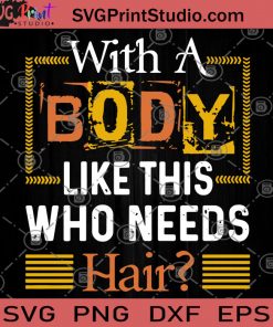With A Body Like This Who Needs Hair SVG, Body SVG, Hair SVG, Funny Quote SVG