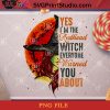 Yes I'm The Redhead Witch Everyone Warned You About PNG, Redhead Witch PNG, Halloween PNG, Witch PNGDigital Download