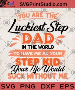You Are The Luckiest Step Dad In The World To Have Me As Your Step Kid SVG, Father's Day SVG, Family SVG