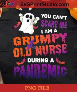 You Can't Scare Me I Am A Grumpy Old Nurse PNG, Old Nurse PNG, Halloween PNG, Nurse PNG, Boo PNG Digital Download