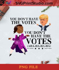 You Don’t Have The Votes Trump PNG, Noel PNG, Merry Christmas PNG, Christmas PNG, Hamilton PNG, America President PNG, Vote PNG, President PNG, Donald Trump PNG Digital Download
