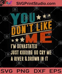 You Don't Like Me I'm Devastated Just Kidding Go Cry Me A River And Drown In It SVG, Don't Like Me SVG, Funny SVG, Humor SVG, Funny Saying SVG