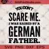 You Don't Scare Me I Was Raised By A German Father SVG, Dad 2020 SVG, Father’s Day SVG, Family SVG, German SVG, Father’s Day Gift SVG